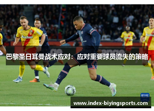 巴黎圣日耳曼战术应对：应对重要球员流失的策略