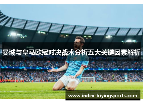 曼城与皇马欧冠对决战术分析五大关键因素解析