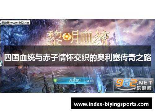 四国血统与赤子情怀交织的奥利塞传奇之路