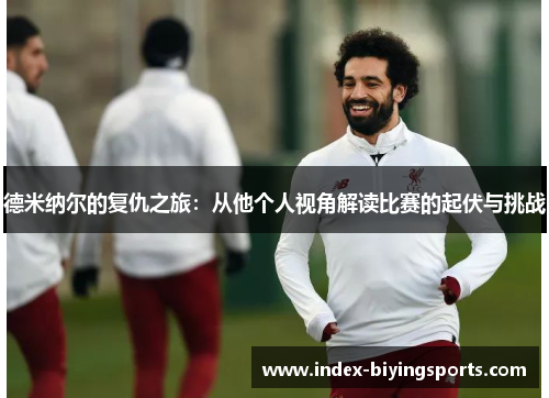 德米纳尔的复仇之旅：从他个人视角解读比赛的起伏与挑战