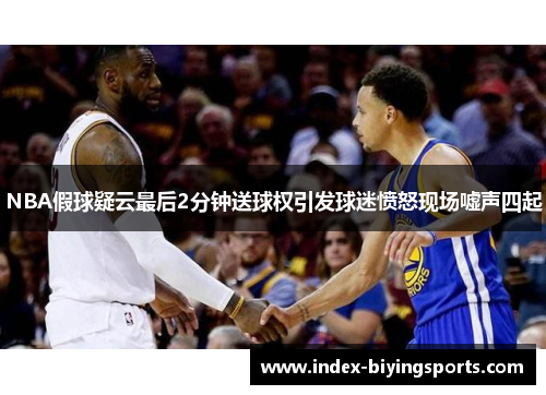 NBA假球疑云最后2分钟送球权引发球迷愤怒现场嘘声四起