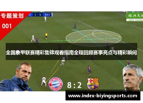 全国象甲联赛精彩集锦观看指南全程回顾赛事亮点与精彩瞬间