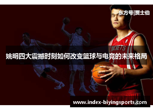 姚明四大震撼时刻如何改变篮球与电竞的未来格局