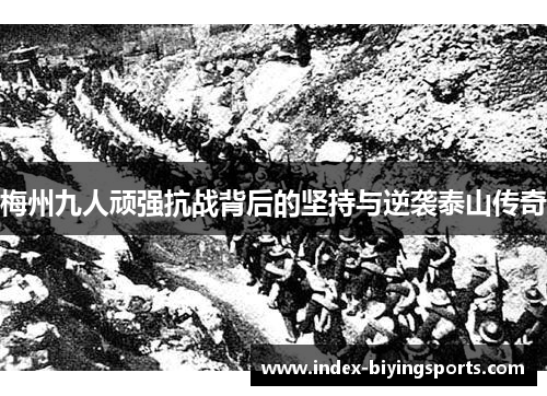 梅州九人顽强抗战背后的坚持与逆袭泰山传奇