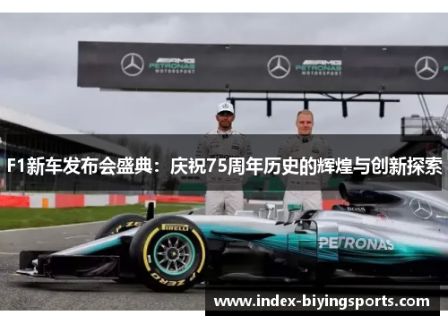 F1新车发布会盛典：庆祝75周年历史的辉煌与创新探索