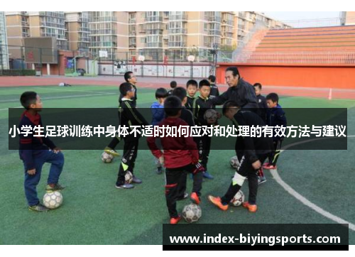 小学生足球训练中身体不适时如何应对和处理的有效方法与建议