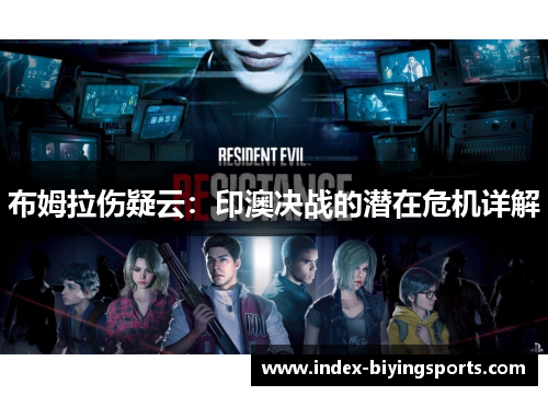 布姆拉伤疑云：印澳决战的潜在危机详解