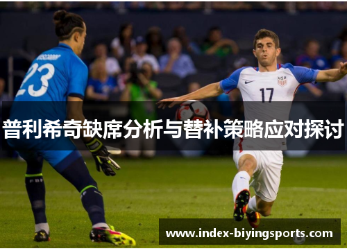 普利希奇缺席分析与替补策略应对探讨