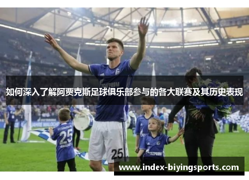 如何深入了解阿贾克斯足球俱乐部参与的各大联赛及其历史表现