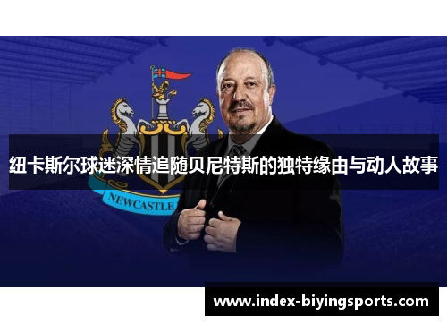 纽卡斯尔球迷深情追随贝尼特斯的独特缘由与动人故事