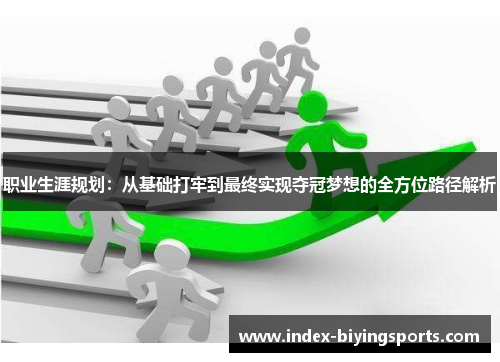 职业生涯规划：从基础打牢到最终实现夺冠梦想的全方位路径解析