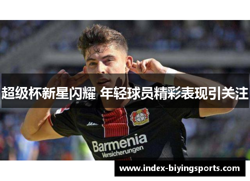 超级杯新星闪耀 年轻球员精彩表现引关注