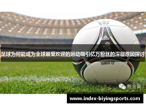 足球为何能成为全球最受欢迎的运动吸引亿万粉丝的深层原因探讨 足球为何能成为全球最受欢迎的运动吸引亿万粉丝的深层原因探讨