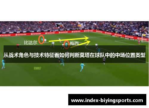 从战术角色与技术特征看如何判断莫塔在球队中的中场位置类型