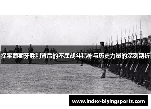 探索葡萄牙胜利背后的不屈战斗精神与历史力量的深刻剖析 探索葡萄牙胜利背后的不屈战斗精神与历史力量的深刻剖析
