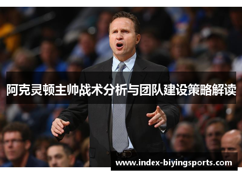 阿克灵顿主帅战术分析与团队建设策略解读