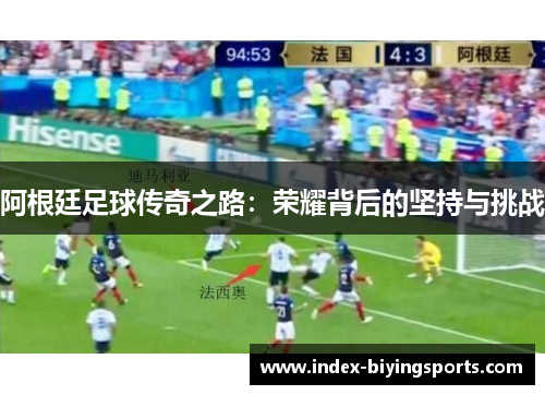 阿根廷足球传奇之路：荣耀背后的坚持与挑战